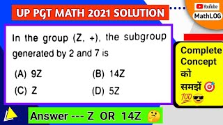 UP PGT MATH 2021 SOLUTION | Subgroup generated by 2 and 7 | Group Theory | tgt pgt Math | MathLOG