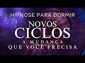 Hipnose para dormir  novos ciclos  a mudana que voc precisa sono profundo voz suave