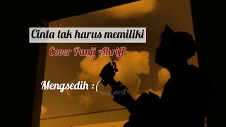 Cinta Tak Harus Memiliki - Cover Panjiahriff(video lirik)