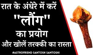 अंधेरे में करें लौंग का प्रयोग और खोलें तरक्की का रास्ता || #Laung #Astrofriend #Santoshsantoshi