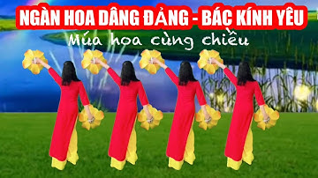 NGÀN HOA DÂNG ĐẢNG BÁC KÍNH YÊU / MÚA HOA CÙNG CHIỀU