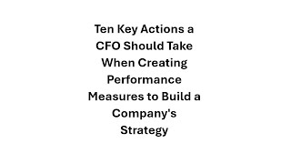 Ten Key Actions a CFO Should Take When Creating Performance Measures to Build a Company's Strategy