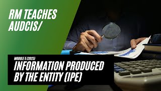 AUDCIS Mod 5 (2023) Information Produced by the Entity (IPE)