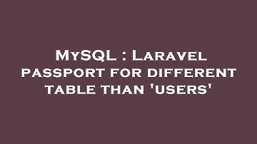 MySQL : Laravel passport for different table than 