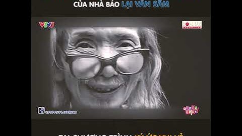 Những câu nói đầy triết lý nhân văn của nhà báo Lại Văn Sâm