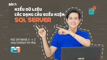Database 2023| Bài 7 - sqlserver: Hướng dẫn SIÊU CHI TIẾT kiểu dữ liệu, các loại câu điều kiện
