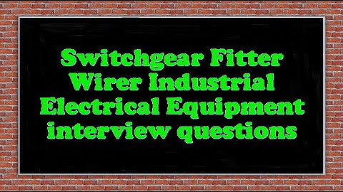 Switchgear Fitter Wirer Industrial Electrical Equipment interview questions