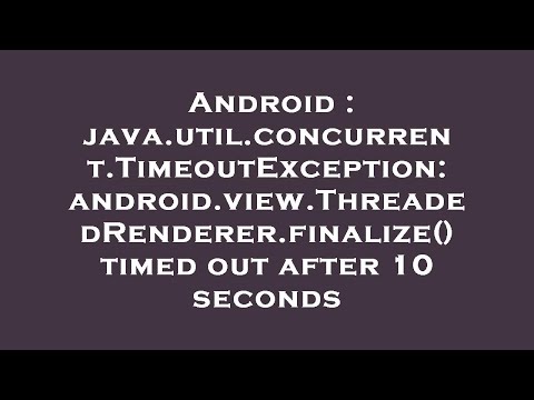 Android : java.util.concurrent.TimeoutException: android.view.ThreadedRenderer.finalize() timed out