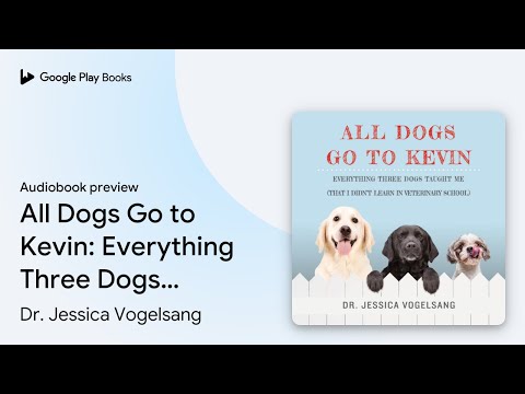 All Dogs Go to Kevin: Everything Three Dogs… by Dr. Jessica Vogelsang · Audiobook preview