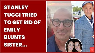 Famous STANLEY TUCCI TRIED TO GET RID OF EMILY BLUNTS SISTER OVER THE AGE OF 21 Profile