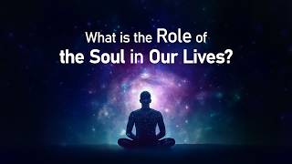 What is the Role of the Soul in Our Lives?