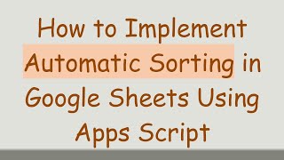 How to Implement Automatic Sorting in Google Sheets Using Apps Script