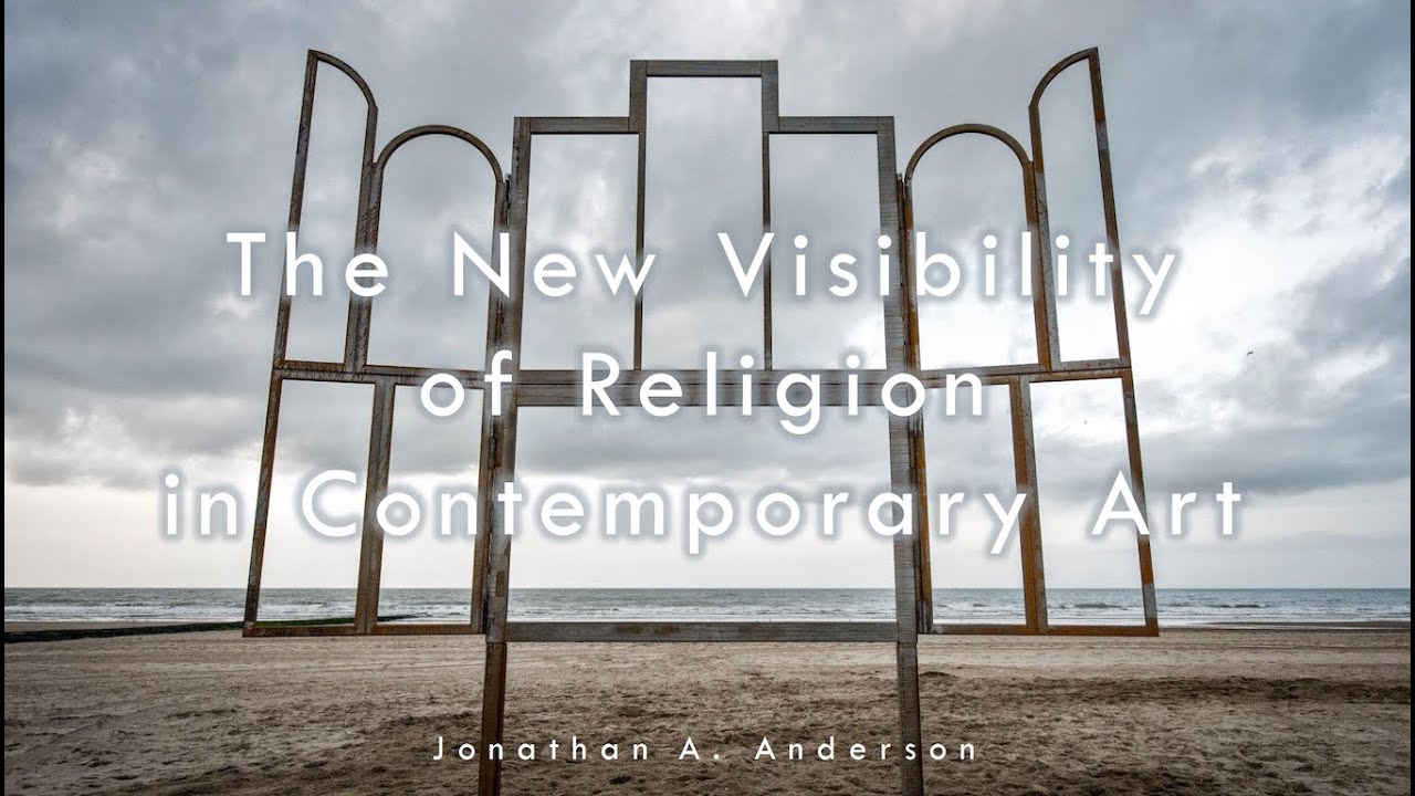 The New Visibility of Religion in Contemporary Art by Dr. Jonathan Anderson