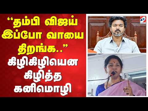 ''தம்பி விஜய் இப்போ வாயை திறங்க..'' கிழிகிழியென கிழித்த கனிமொழி