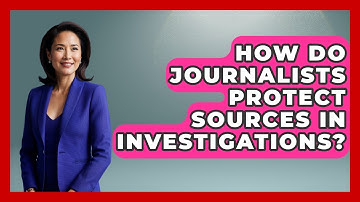 How Do Journalists Protect Sources In Investigations? - Journalism Explained