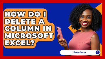 How Do I Delete A Column In Microsoft Excel? - Be App Savvy