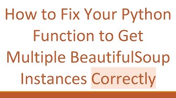 How to Fix Your Python Function to Get Multiple BeautifulSoup Instances Correctly