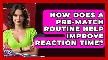 How Does A Pre-Match Routine Help Improve Reaction Time? - Ping Pong Prodigy