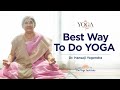 Yoga & You: Best way to do yoga | Dr. Hansaji Yogendra