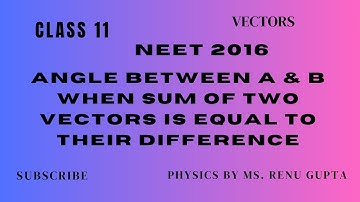 NEET 2016 || Angle between A & B when magnitude of their sum = difference || +1 physics || Vectors