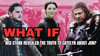 What If Ned Stark Revealed the Truth to Catelyn About Jon? | GAMES OF THRONES