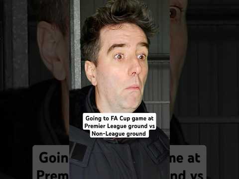 Going to FA Cup game at Premier League ground vs Non-League ground