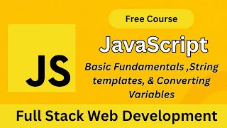 JavaScript Fundamentals, String Templates & Variable Conversion | Full Stack Web Development Course