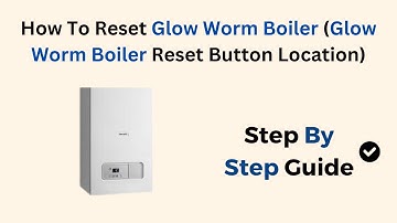 How To Reset Glow Worm Boiler (Glow Worm Boiler Reset Button Location)