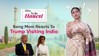 Bong Mom Reacts To Trump Visiting India - POPxo To Be Honest