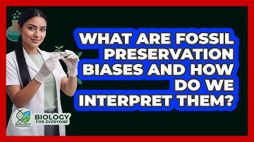 What Are Fossil Preservation Biases And How Do We Interpret Them? - Biology For Everyone