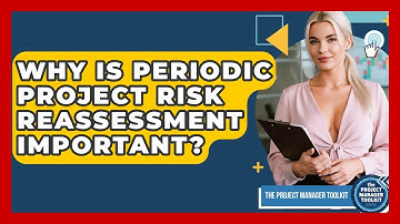 Why Is Periodic Project Risk Reassessment Important? - The Project Manager Toolkit