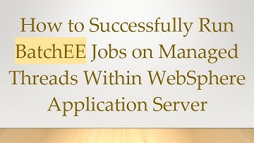 How to Successfully Run BatchEE Jobs on Managed Threads Within WebSphere Application Server