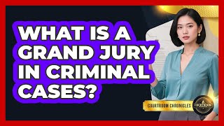 What Is A Grand Jury In Criminal Cases? - Courtroom Chronicles