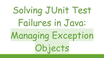 Solving JUnit Test Failures in Java: Managing Exception Objects