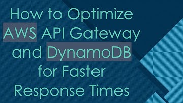 How to Optimize AWS API Gateway and DynamoDB for Faster Response Times