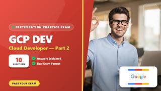 Google Cloud Professional Cloud Developer – Part 2 (10 Practice Questions Explained)