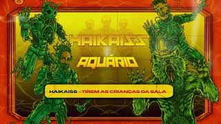 Haikaiss - Tirem as Crianças da Sala | Álbum Aquário (Áudio Oficial)