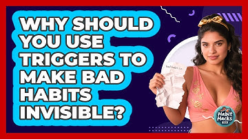Why Should You Use Triggers To Make Bad Habits Invisible? - Habit Hacks Hub