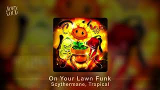 On Your Lawn Funk - Scythermane, Trxpical