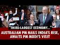 "Set to become third-largest economy": Australian PM hails India’s rise, awaits PM Modi's visit