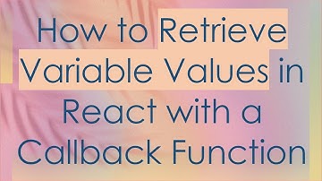 How to Retrieve Variable Values in React with a Callback Function