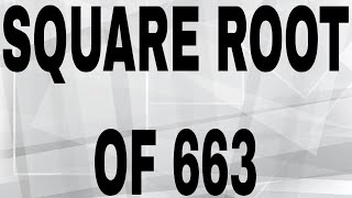 SQUARE ROOT OF 663