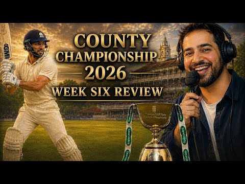 County Championship 2026 Week 6 Review