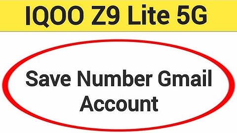IQOO Z9 Lite 5G me Gmail me number save kaise kare, how to save number Gmail account
