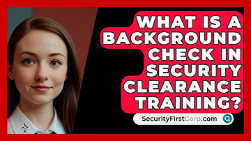 What Is A Background Check In Security Clearance Training? - SecurityFirstCorp.com