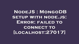 NodeJS : MongoDB setup with node.js: Error: failed to connect to [localhost:27017]