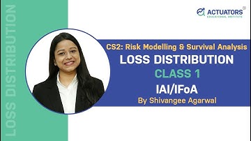 CS2 Class 1 | Loss Distribution | CS2 Actuarial Science | Shivangee Agarwal | IFoA | IAI