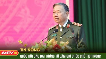 Đại tướng Tô Lâm được Trung ương giới thiệu để Quốc hội bầu giữ chức Chủ tịch nước | ANTV