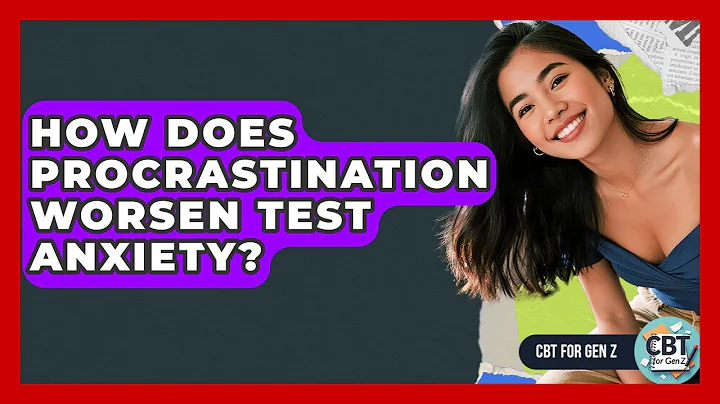 How Does Procrastination Worsen Test Anxiety? - CBT for Gen Z