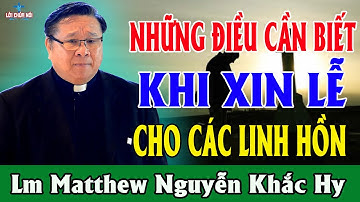 NHỮNG ĐIỀU CẦN BIẾT KHI XIN LỄ CHO CÁC LINH HỒN - Bài Giảng Để Đời Của Lm Matthew Nguyễn Khắc Hy